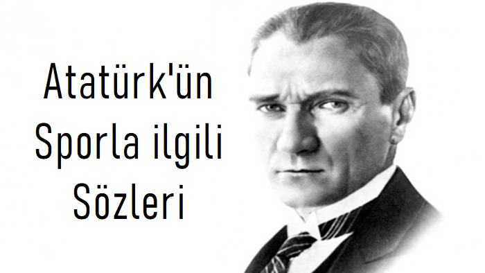 Atatürk’ün Sporla ilgili Sözleri