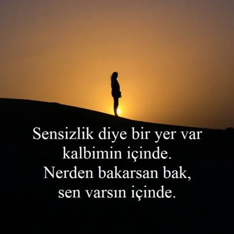 "Sensizlik diye bir yer var kalbimin içinde. Nerden bakarsan bak, sen varsın içinde."