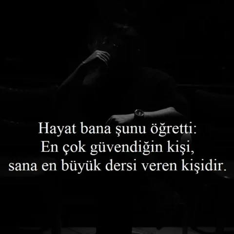 Hayat bana şunu öğretti: En çok güvendiğin kişi, sana en büyük dersi veren kişidir.
