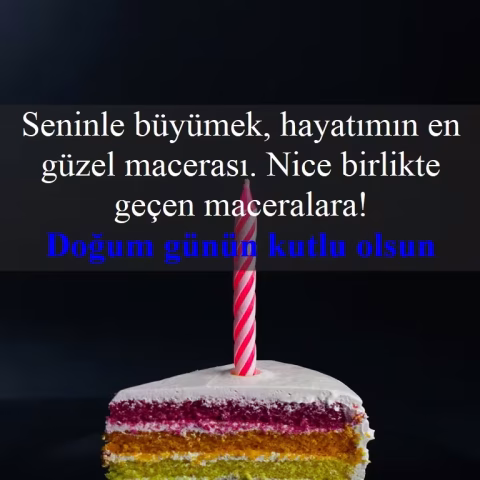 Seninle büyümek, hayatımın en güzel macerası. Nice birlikte geçen maceralara! Doğum günün kutlu olsun!
