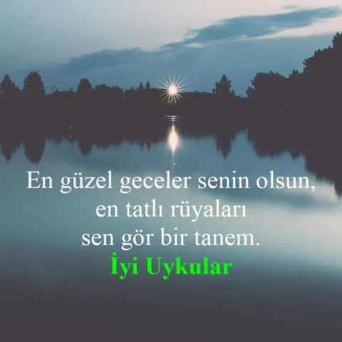 En güzel geceler senin olsun, en tatlı rüyaları sen gör bir tanem. İyi uykular.