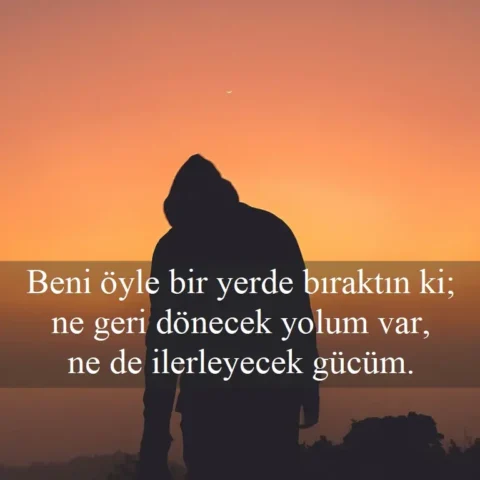 Duygusal Sözler Beni öyle bir yerde bıraktın ki; ne geri dönecek yolum var, ne de ilerleyecek gücüm.