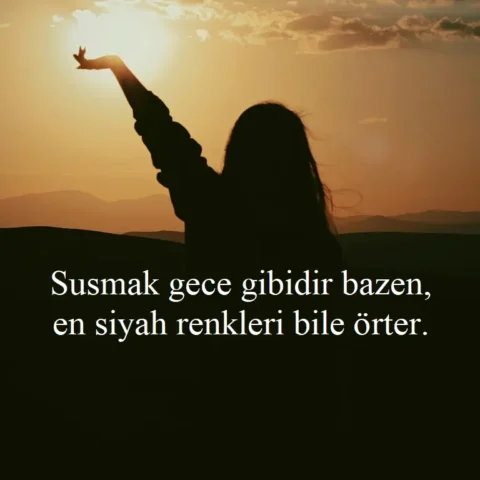Duygusal Sözler "Susmak gece gibidir bazen, en siyah renkleri bile örter."