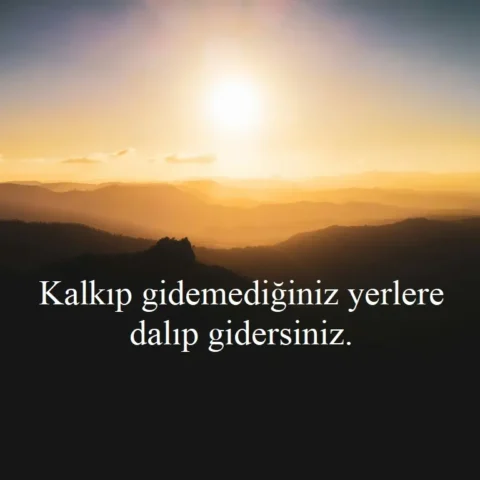 Duygusal Sözler "Kalkıp gidemediğiniz yerlere dalıp gidersiniz."