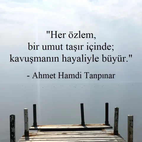 "Her özlem, bir umut taşır içinde; kavuşmanın hayaliyle büyür." - Ahmet Hamdi Tanpınar