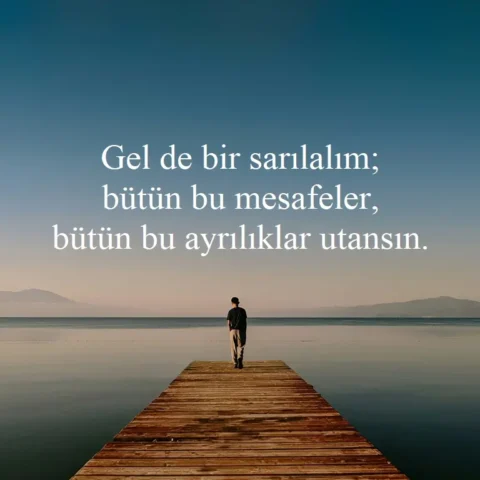 Gel de bir sarılalım; bütün bu mesafeler, bütün bu ayrılıklar utansın.