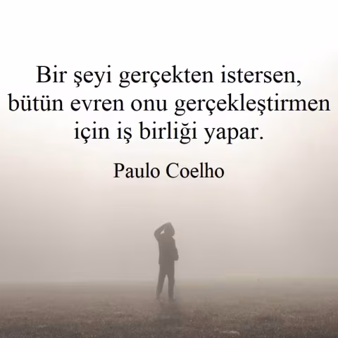 Paulo Coelho: "Bir şeyi gerçekten istersen, bütün evren onu gerçekleştirmen için iş birliği yapar."
