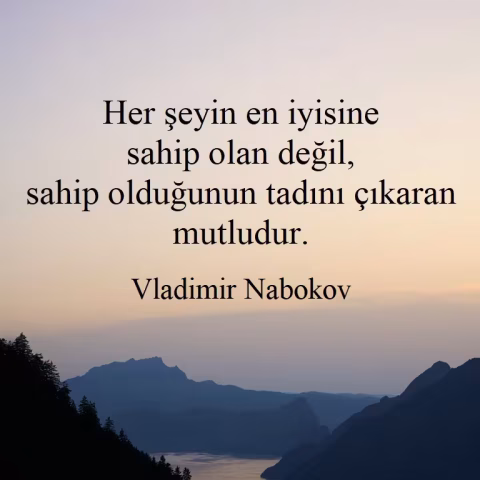 Vladimir Nabokov: "Her şeyin en iyisine sahip olan değil, sahip olduğunun tadını çıkaran mutludur."