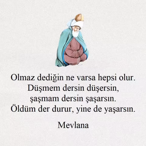 Olmaz dediğin ne varsa hepsi olur. Düşmem dersin düşersin, şaşmam dersin şaşarsın. Öldüm der durur, yine de yaşarsın.