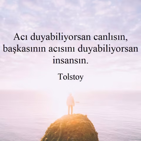 Tolstoy: "Acı duyabiliyorsan canlısın, başkasının acısını duyabiliyorsan insansın."