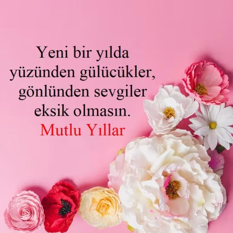 "Yeni bir yılda yüzünden gülücükler, gönlünden sevgiler eksik olmasın. Mutlu yıllar."