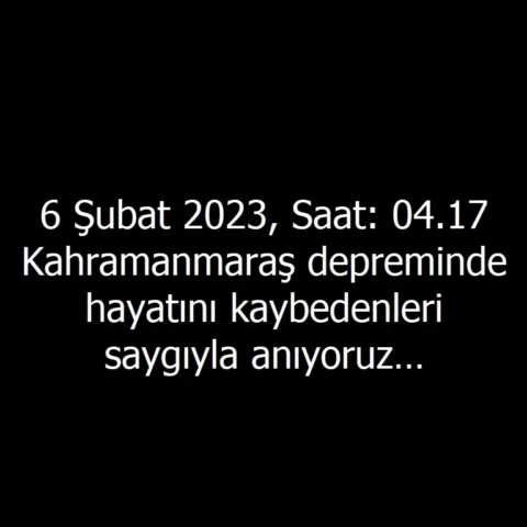 6 Şubat 2023, Saat: 04.17 … Kahramanmaraş depreminde hayatını kaybedenleri saygıyla anıyoruz…
