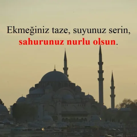 Ekmeğiniz taze, suyunuz serin, sahurunuz nurlu olsun.